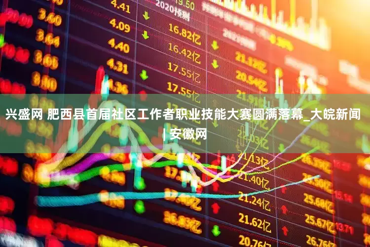 兴盛网 肥西县首届社区工作者职业技能大赛圆满落幕_大皖新闻 | 安徽网